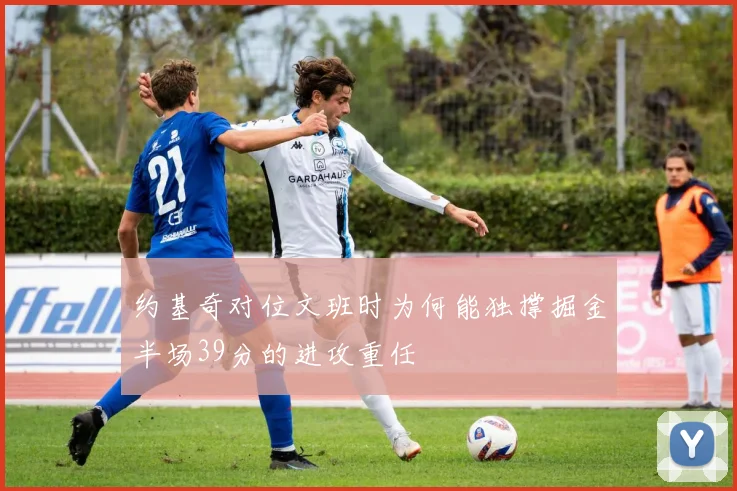 约基奇对位文班时为何能独撑掘金半场39分的进攻重任