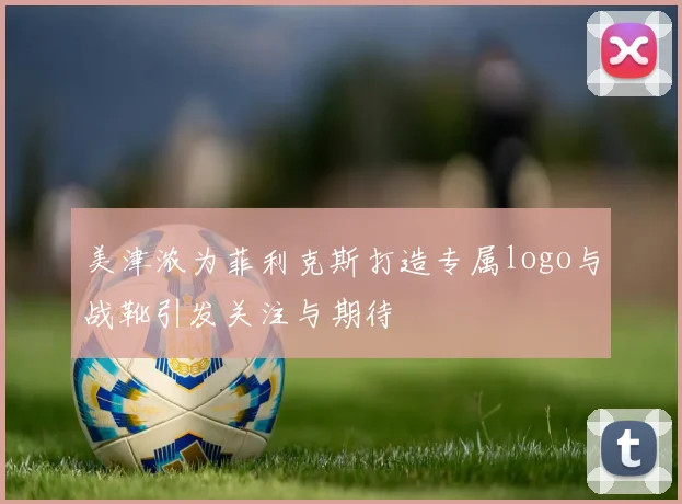 美津浓为菲利克斯打造专属logo与战靴引发关注与期待