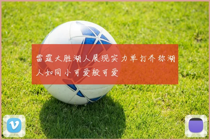 雷霆大胜湖人展现实力单打乔称湖人如同小可爱般可爱